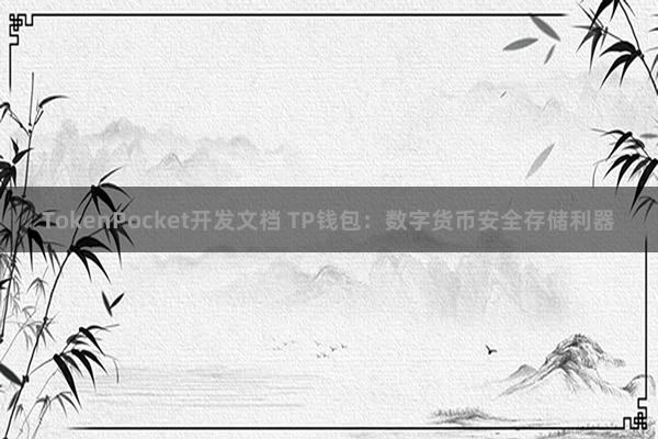 TokenPocket开发文档 TP钱包：数字货币安全存储利器