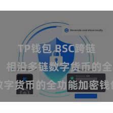 TP钱包 BSC跨链 TP钱包：相沿多链数字货币的全功能加密钱包