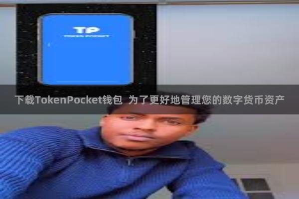 下载TokenPocket钱包  为了更好地管理您的数字货币资产