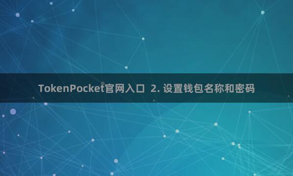 TokenPocket官网入口  2. 设置钱包名称和密码