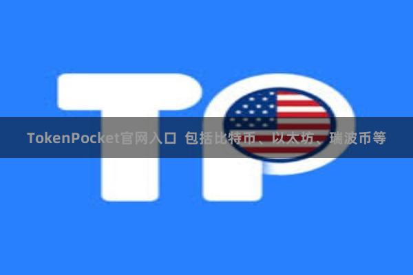 TokenPocket官网入口  包括比特币、以太坊、瑞波币等